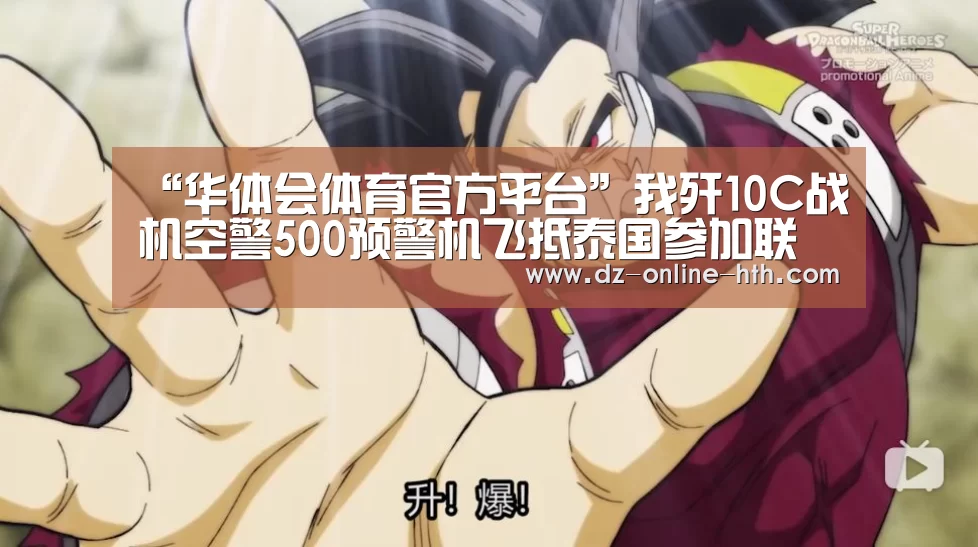 “华体会体育官方平台”我歼10C战机空警500预警机飞抵泰国参加联合军演