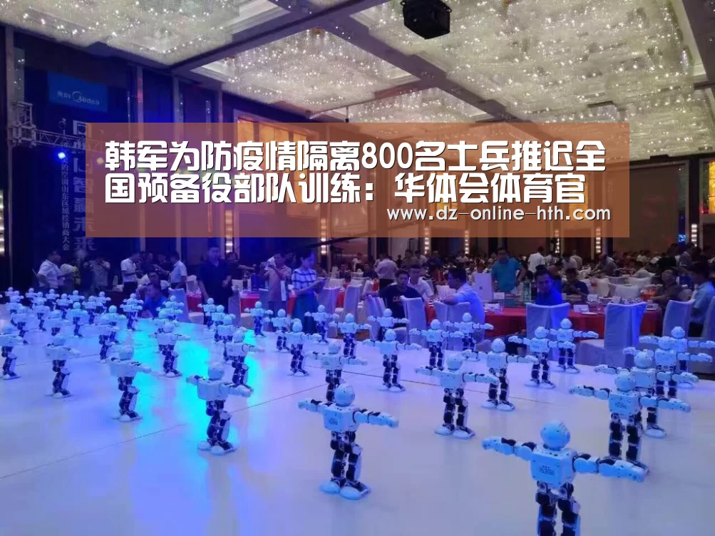 韩军为防疫情隔离800名士兵推迟全国预备役部队训练：华体会体育官方平台