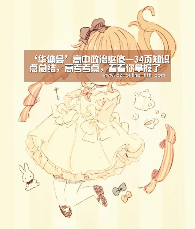 ‘华体会’高中政治必修一34页知识点总结，高考考点，看看你掌握了吗？
